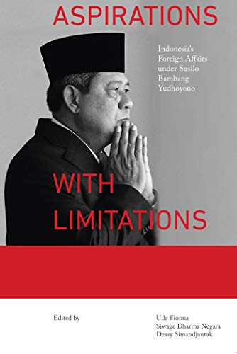 Aspirations with Limitations: Indonesia’s Foreign Affairs under Susilo Bambang Yudhoyono